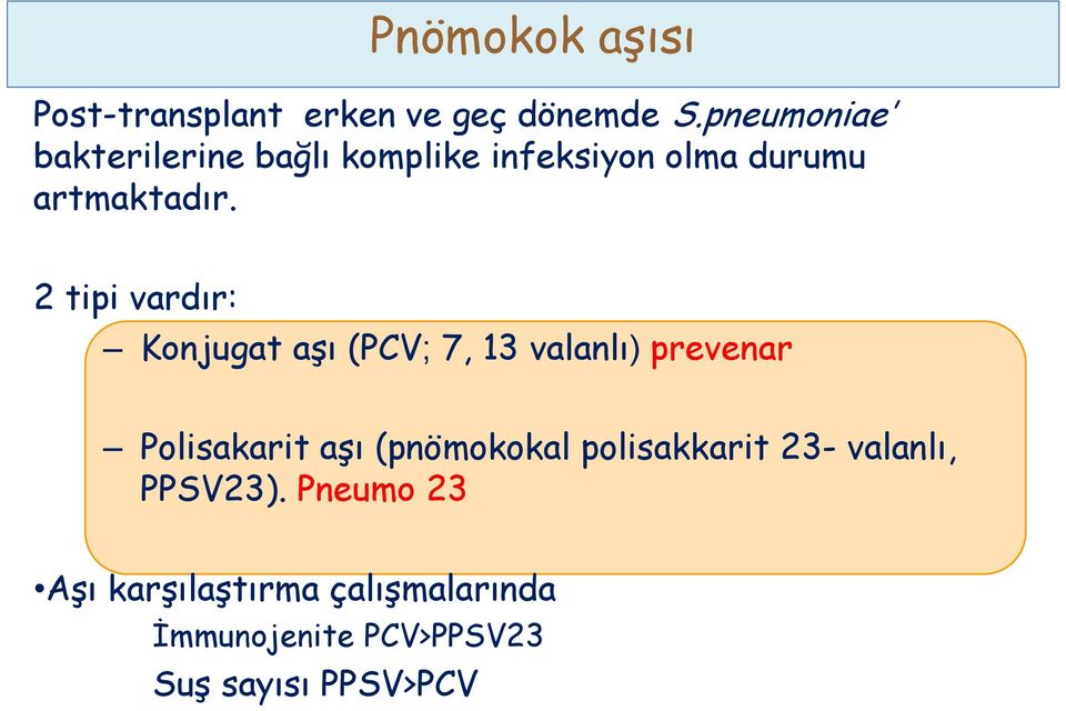 2 tipi vardır: Konjugat aşı (PCV; 7, 13 valanlı) prevenar Polisakarit aşı