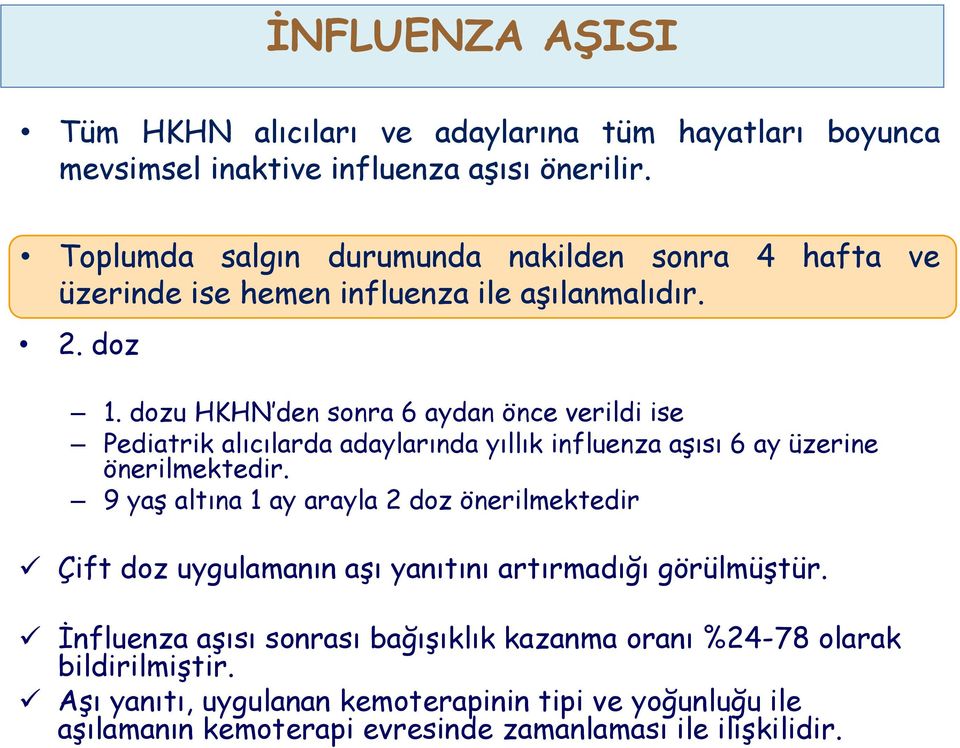 dozu HKHN den sonra 6 aydan önce verildi ise Pediatrik alıcılarda adaylarında yıllık influenza aşısı 6 ay üzerine önerilmektedir.