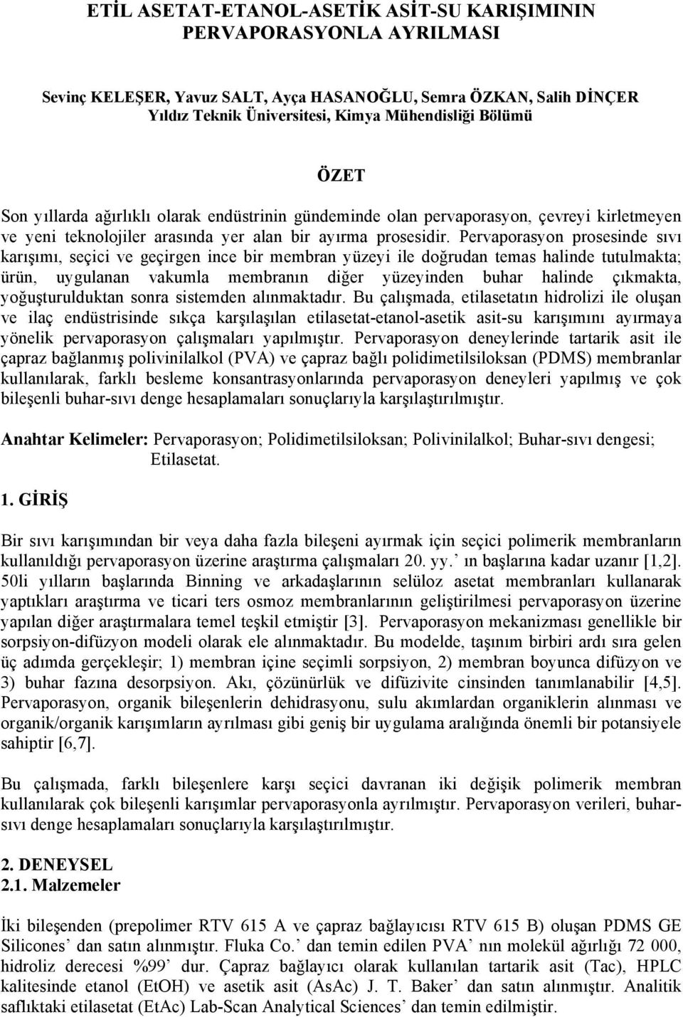 orasyon prosesinde sıvı karışımı, seçici ve geçirgen ince bir membran yüzeyi ile doğrudan temas halinde tutulmakta; ürün, uygulanan vakumla membranın diğer yüzeyinden buhar halinde çıkmakta,