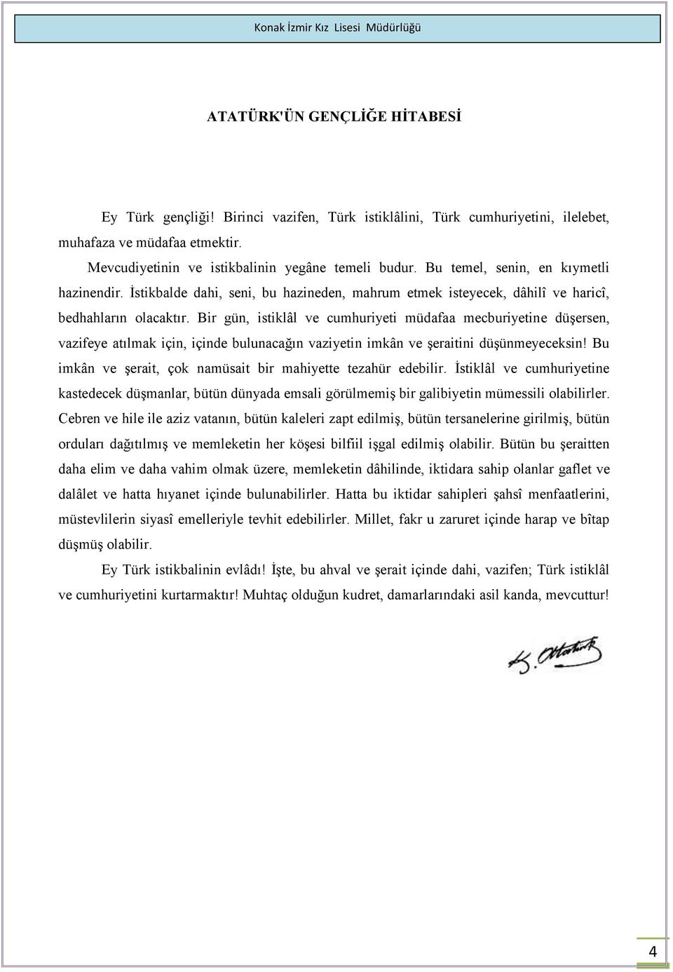 Bir gün, istiklâl ve cumhuriyeti müdafaa mecburiyetine düşersen, vazifeye atılmak için, içinde bulunacağın vaziyetin imkân ve şeraitini düşünmeyeceksin!