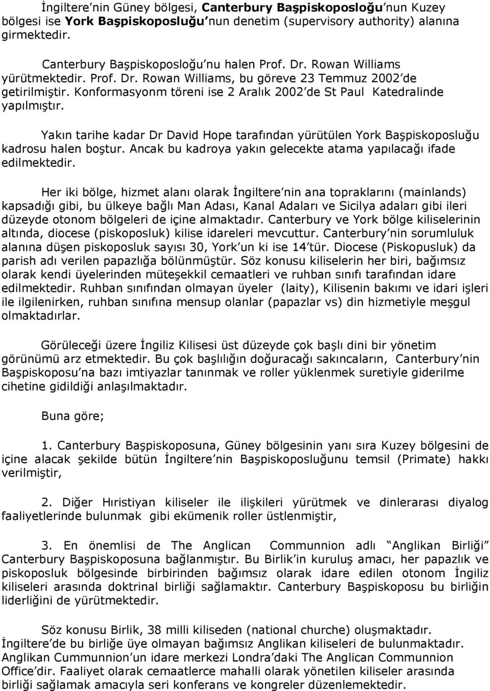 Yakın tarihe kadar Dr David Hope tarafından yürütülen York Başpiskoposluğu kadrosu halen boştur. Ancak bu kadroya yakın gelecekte atama yapılacağı ifade edilmektedir.