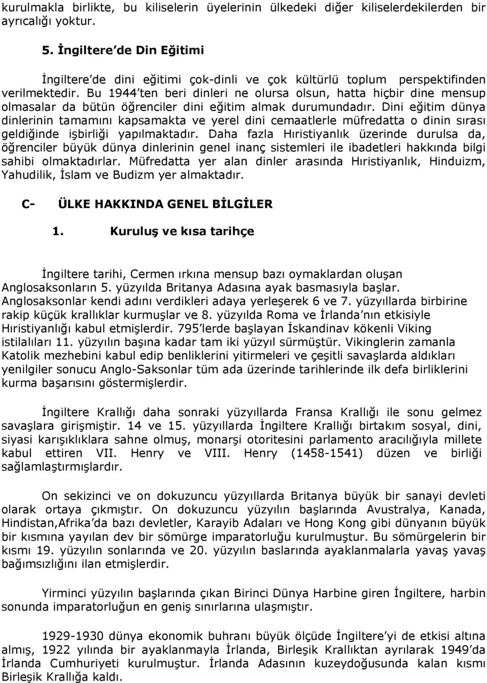 Bu 1944 ten beri dinleri ne olursa olsun, hatta hiçbir dine mensup olmasalar da bütün öğrenciler dini eğitim almak durumundadır.