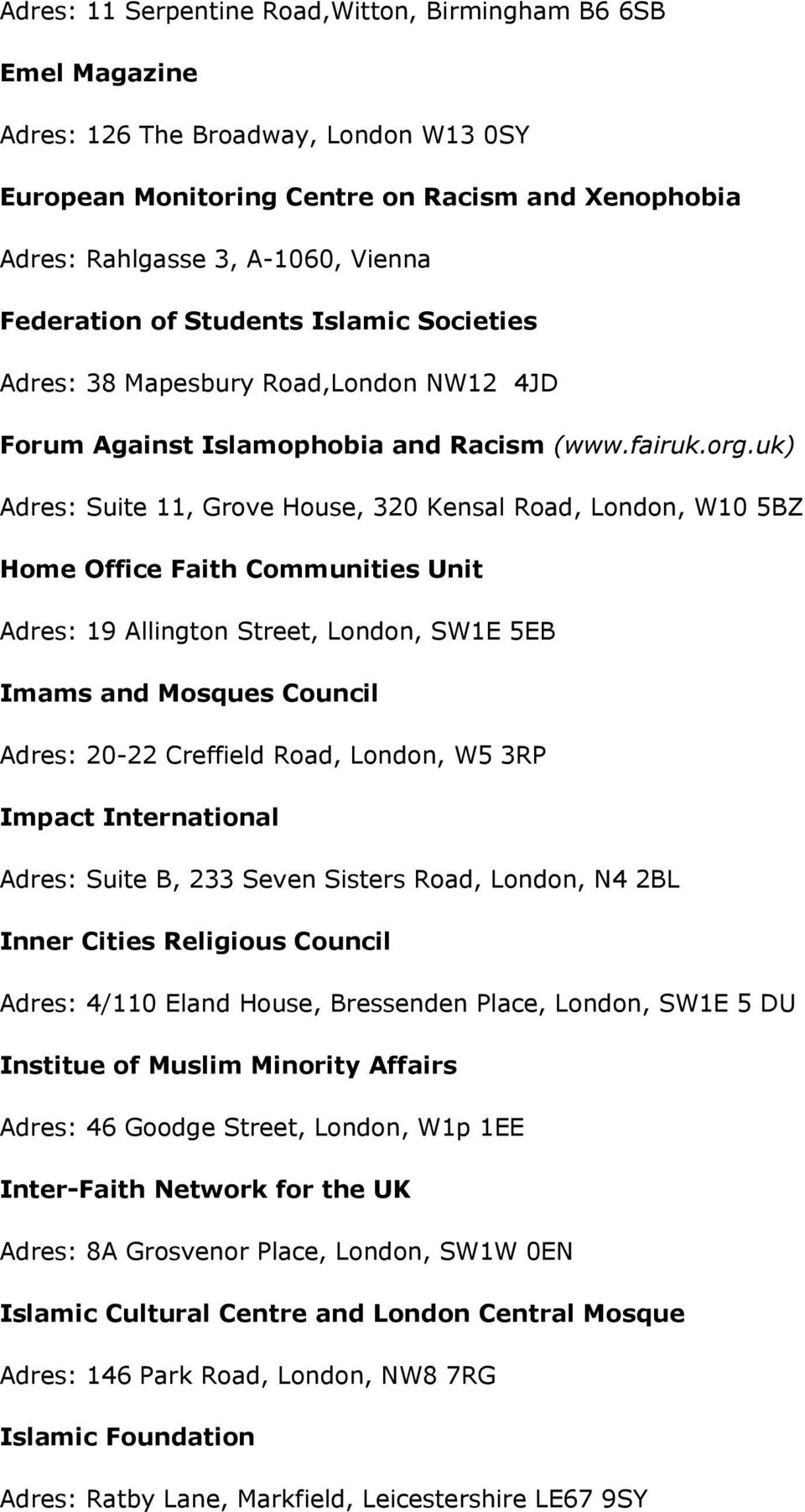 uk) Adres: Suite 11, Grove House, 320 Kensal Road, London, W10 5BZ Home Office Faith Communities Unit Adres: 19 Allington Street, London, SW1E 5EB Imams and Mosques Council Adres: 20-22 Creffield