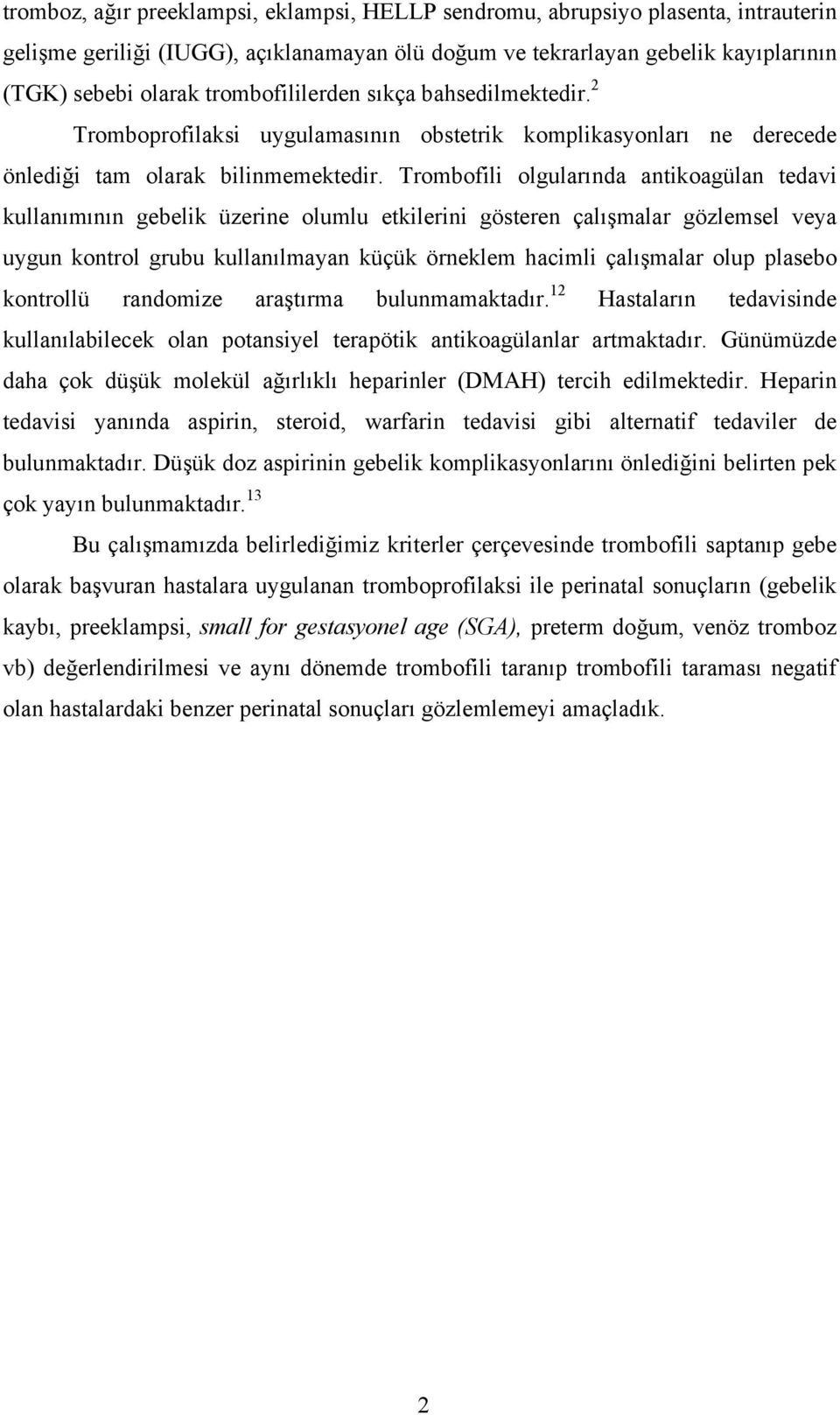 Trombofili olgularında antikoagülan tedavi kullanımının gebelik üzerine olumlu etkilerini gösteren çalışmalar gözlemsel veya uygun kontrol grubu kullanılmayan küçük örneklem hacimli çalışmalar olup