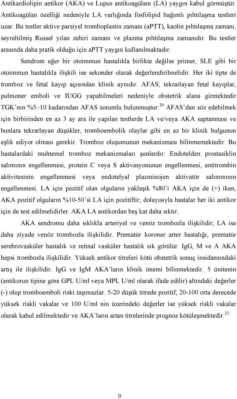 Bu testler arasında daha pratik olduğu için aptt yaygın kullanılmaktadır.