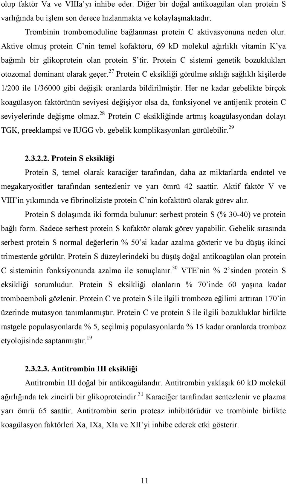 Protein C sistemi genetik bozuklukları otozomal dominant olarak geçer. 27 Protein C eksikliği görülme sıklığı sağlıklı kişilerde 1/200 ile 1/36000 gibi değişik oranlarda bildirilmiştir.