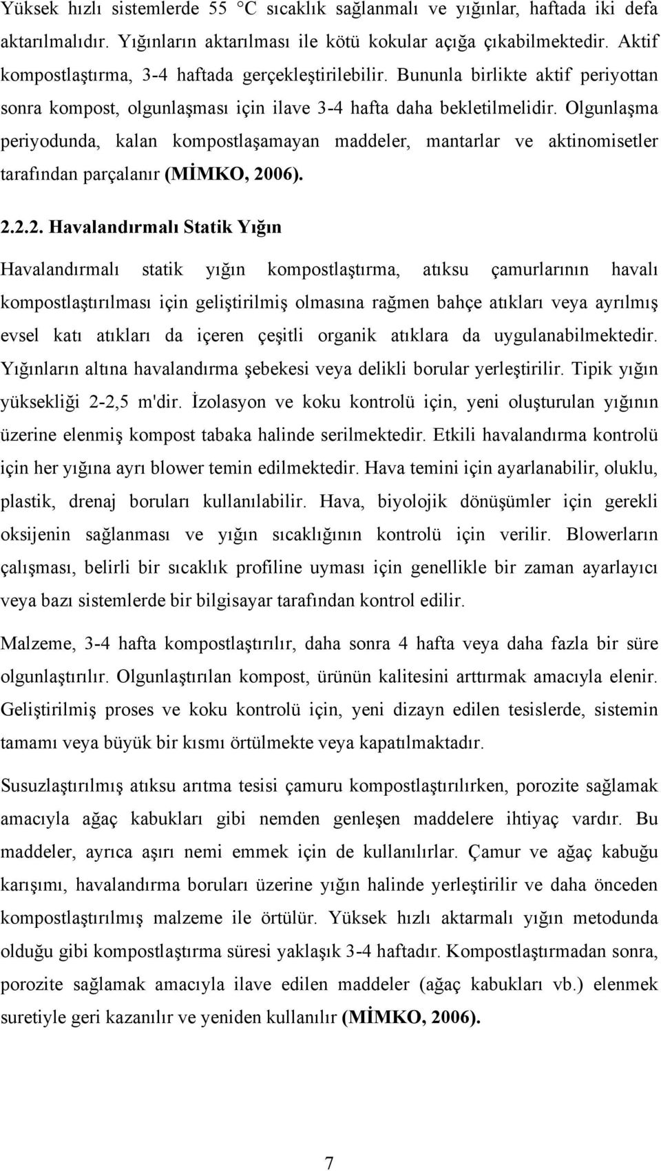 Olgunlaşma periyodunda, kalan kompostlaşamayan maddeler, mantarlar ve aktinomisetler tarafından parçalanır (MİMKO, 20