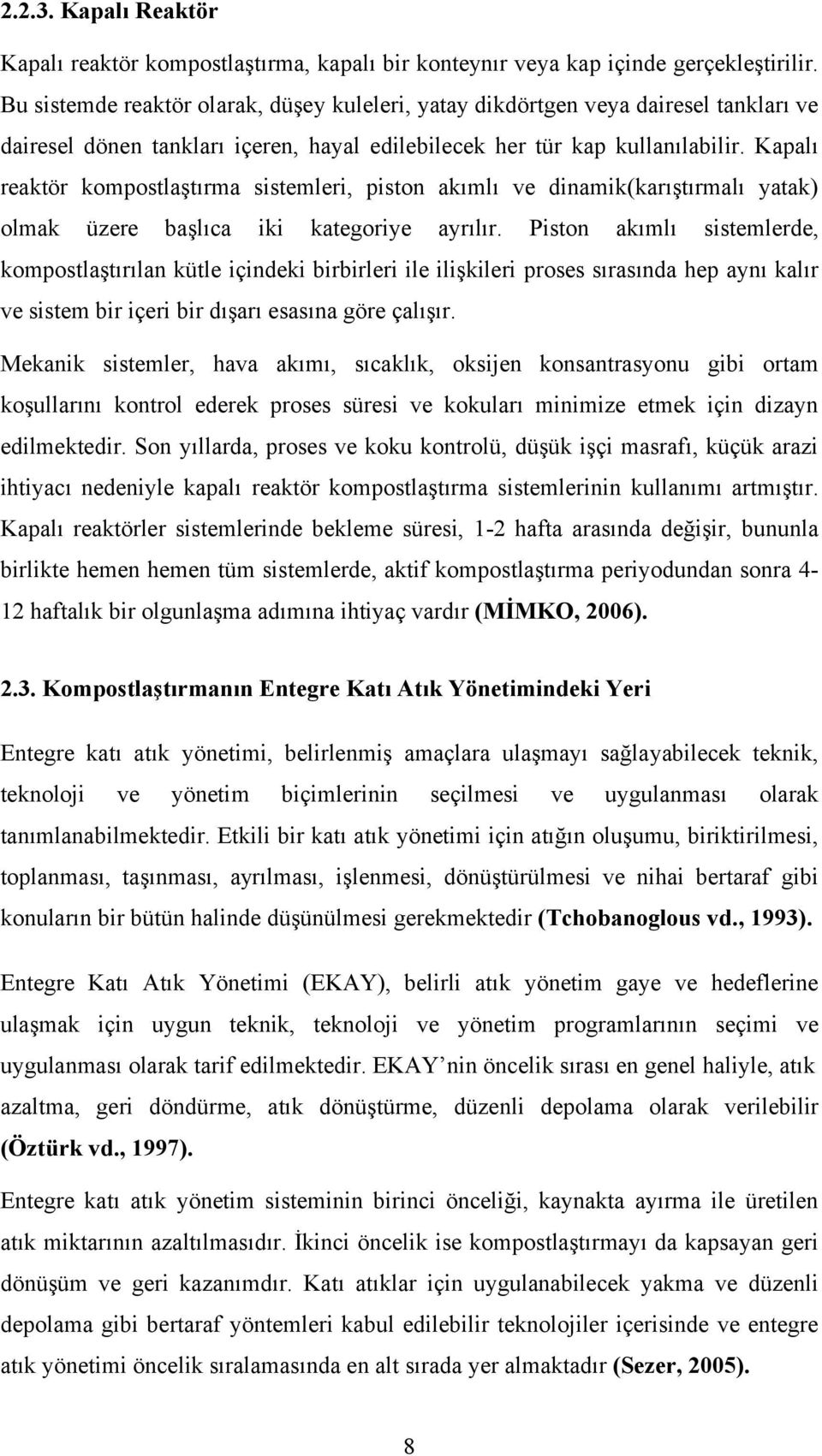 Kapalı reaktör kompostlaştırma sistemleri, piston akımlı ve dinamik(karıştırmalı yatak) olmak üzere başlıca iki kategoriye ayrılır.