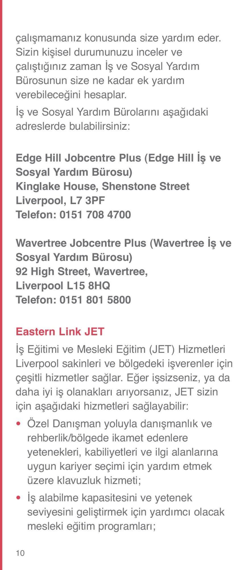 708 4700 Wavertree Jobcentre Plus (Wavertree İş ve Sosyal Yardım Bürosu) 92 High Street, Wavertree, Liverpool L15 8HQ Telefon: 0151 801 5800 Eastern Link JET İş Eğitimi ve Mesleki Eğitim (JET)