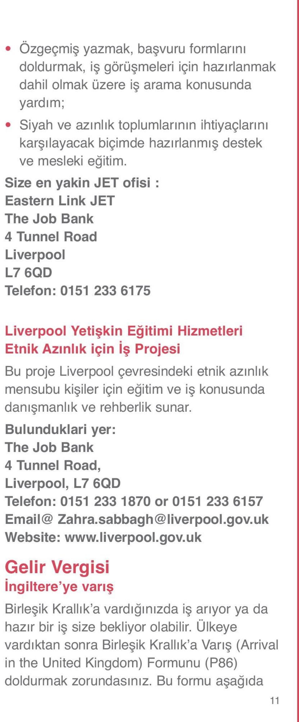 Size en yakin JET ofisi : Eastern Link JET The Job Bank 4 Tunnel Road Liverpool L7 6QD Telefon: 0151 233 6175 Liverpool Yetişkin Eğitimi Hizmetleri Etnik Azınlık için İş Projesi Bu proje Liverpool