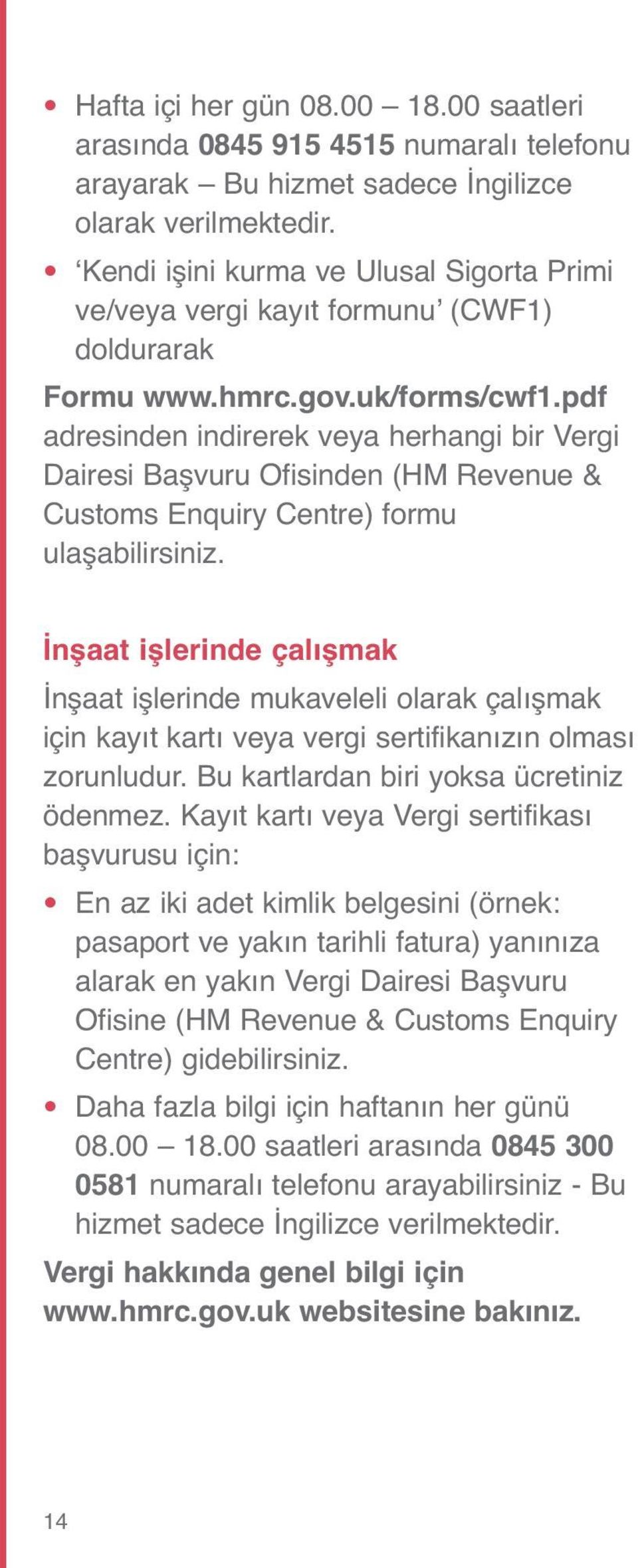 pdf adresinden indirerek veya herhangi bir Vergi Dairesi Başvuru Ofisinden (HM Revenue & Customs Enquiry Centre) formu ulaşabilirsiniz.