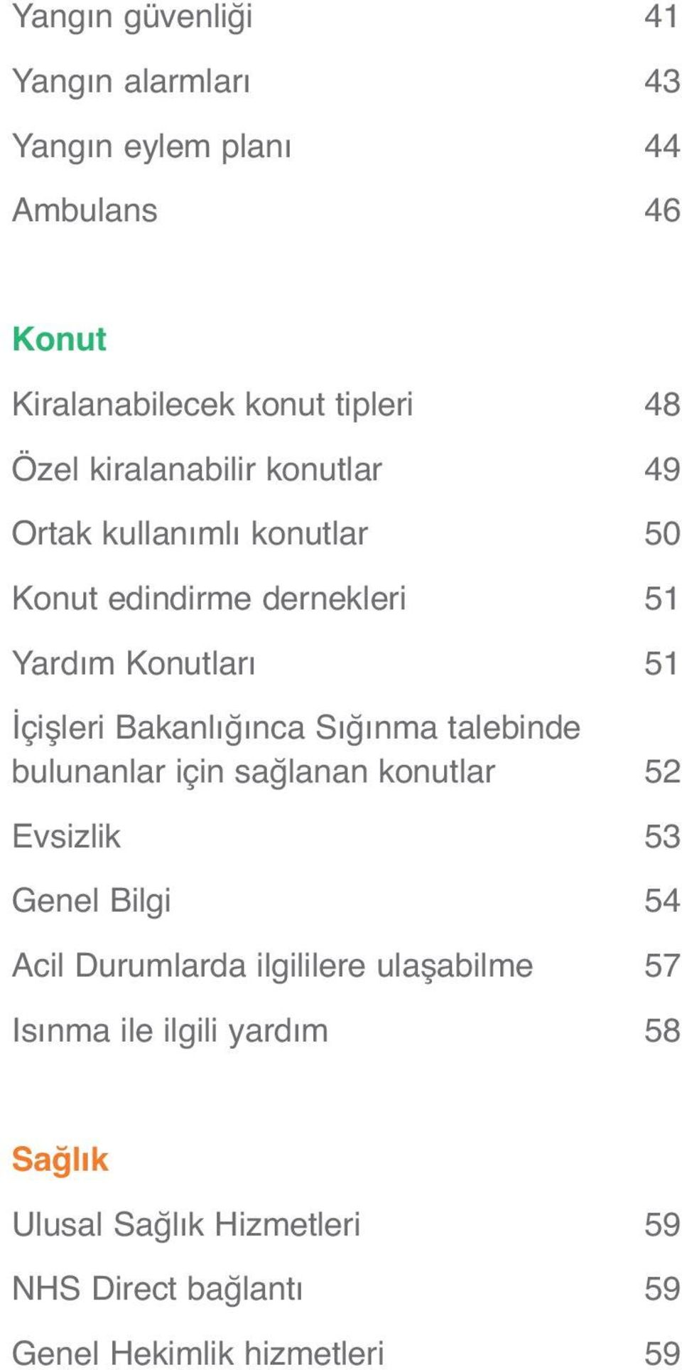 Bakanlığınca Sığınma talebinde bulunanlar için sağlanan konutlar 52 Evsizlik 53 Genel Bilgi 54 Acil Durumlarda