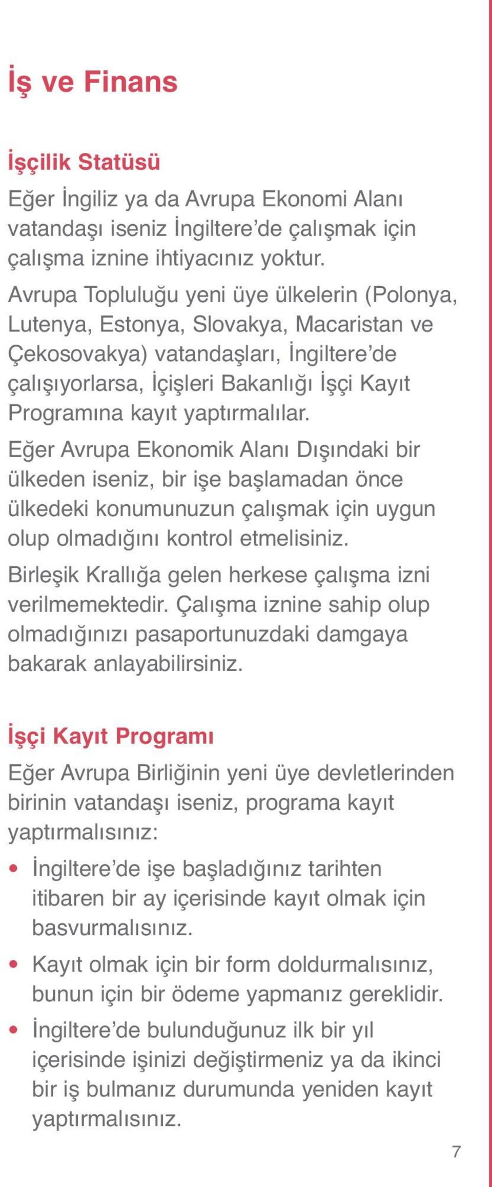 yaptırmalılar. Eğer Avrupa Ekonomik Alanı Dışındaki bir ülkeden iseniz, bir işe başlamadan önce ülkedeki konumunuzun çalışmak için uygun olup olmadığını kontrol etmelisiniz.