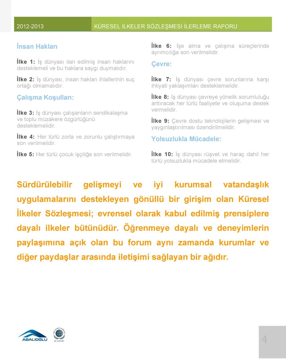 İlke 5: Her türlü çocuk işçiliğe son verilmelidir. İlke 6: İşe alma ve çalışma süreçlerinde ayrımcılığa son verilmelidir.