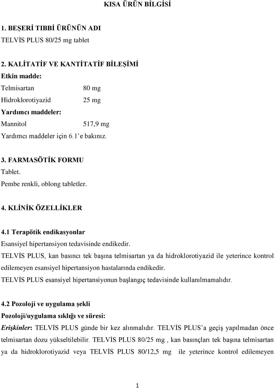 Pembe renkli, oblong tabletler. 4. KLİNİK ÖZELLİKLER 4.1 Terapötik endikasyonlar Esansiyel hipertansiyon tedavisinde endikedir.