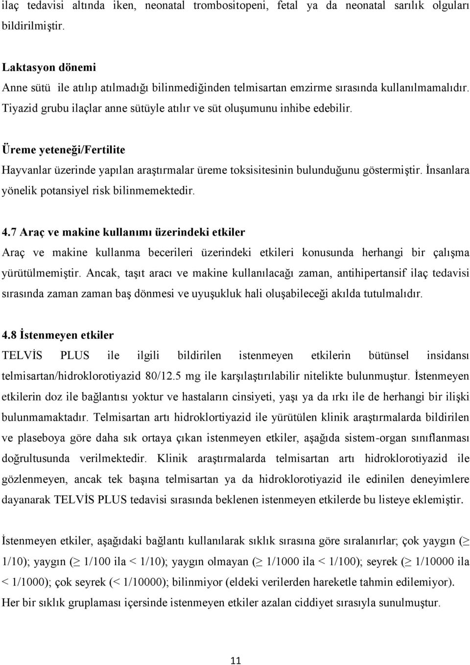 Üreme yeteneği/fertilite Hayvanlar üzerinde yapılan araştırmalar üreme toksisitesinin bulunduğunu göstermiştir. İnsanlara yönelik potansiyel risk bilinmemektedir. 4.