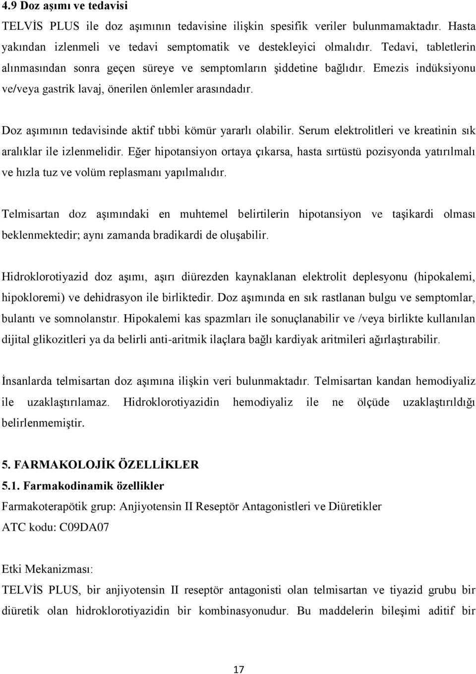 Doz aşımının tedavisinde aktif tıbbi kömür yararlı olabilir. Serum elektrolitleri ve kreatinin sık aralıklar ile izlenmelidir.