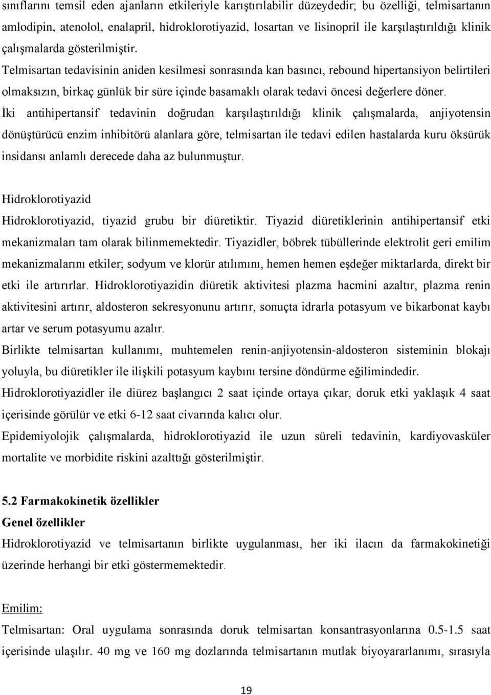 Telmisartan tedavisinin aniden kesilmesi sonrasında kan basıncı, rebound hipertansiyon belirtileri olmaksızın, birkaç günlük bir süre içinde basamaklı olarak tedavi öncesi değerlere döner.