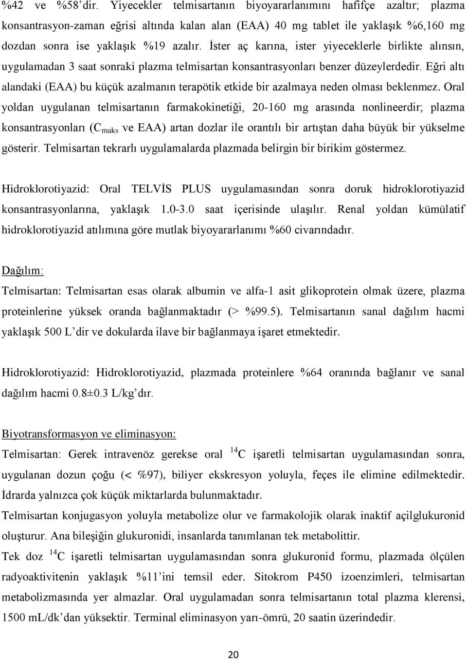 İster aç karına, ister yiyeceklerle birlikte alınsın, uygulamadan 3 saat sonraki plazma telmisartan konsantrasyonları benzer düzeylerdedir.