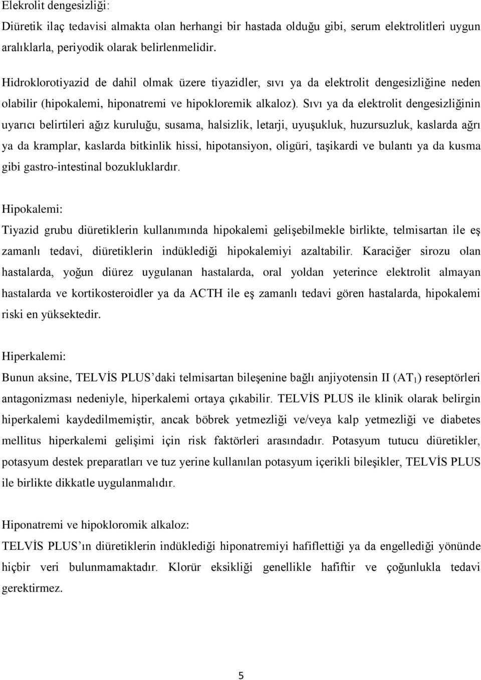 Sıvı ya da elektrolit dengesizliğinin uyarıcı belirtileri ağız kuruluğu, susama, halsizlik, letarji, uyuşukluk, huzursuzluk, kaslarda ağrı ya da kramplar, kaslarda bitkinlik hissi, hipotansiyon,