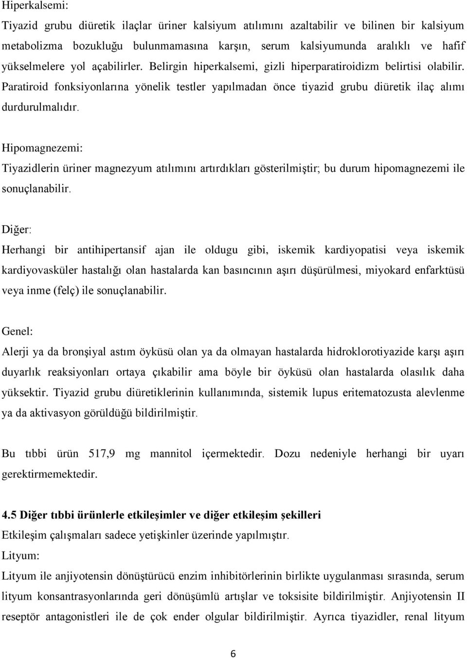 Paratiroid fonksiyonlarına yönelik testler yapılmadan önce tiyazid grubu diüretik ilaç alımı durdurulmalıdır.