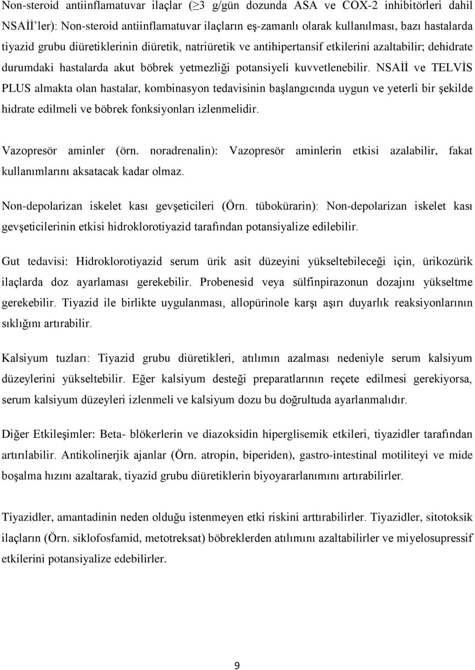 NSAİİ ve TELVİS PLUS almakta olan hastalar, kombinasyon tedavisinin başlangıcında uygun ve yeterli bir şekilde hidrate edilmeli ve böbrek fonksiyonları izlenmelidir. Vazopresör aminler (örn.