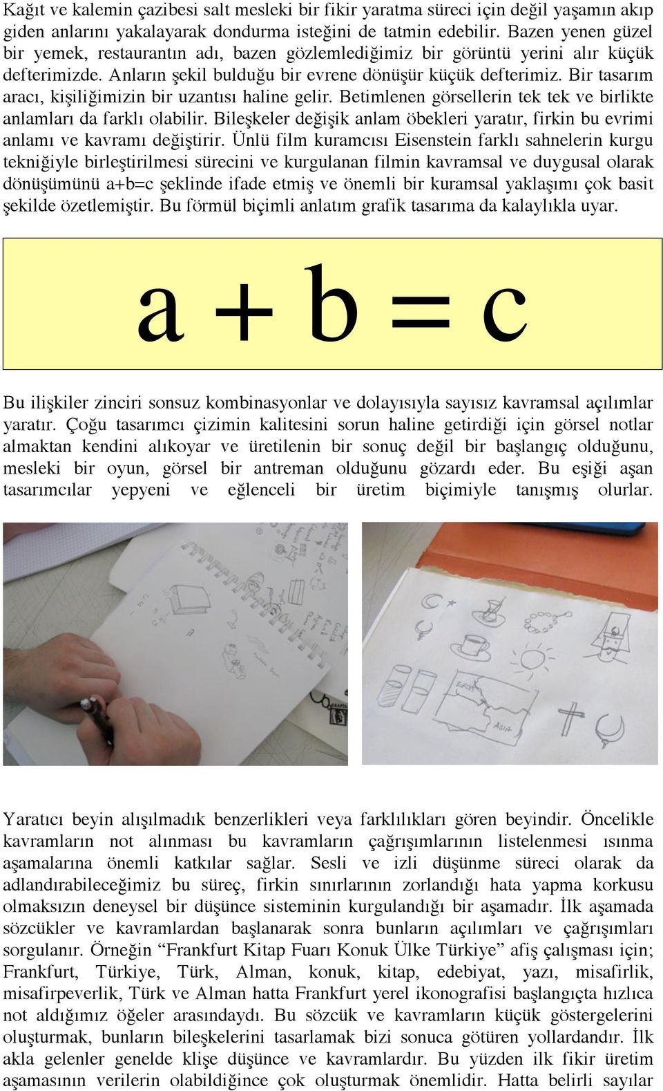 Bir tasarım aracı, kişiliğimizin bir uzantısı haline gelir. Betimlenen görsellerin tek tek ve birlikte anlamları da farklı olabilir.