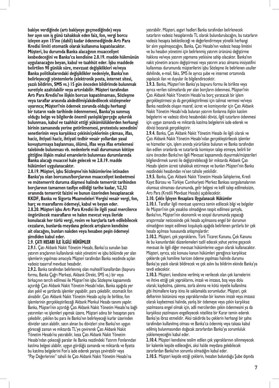 İşbu maddede belirtilen 90 günlük süre, mevzuat değişiklikleri ve/veya Banka politikalarındaki değişiklikler nedeniyle, Banka'nın belirleyeceği yöntemlerle (elektronik posta, internet sitesi, yazılı