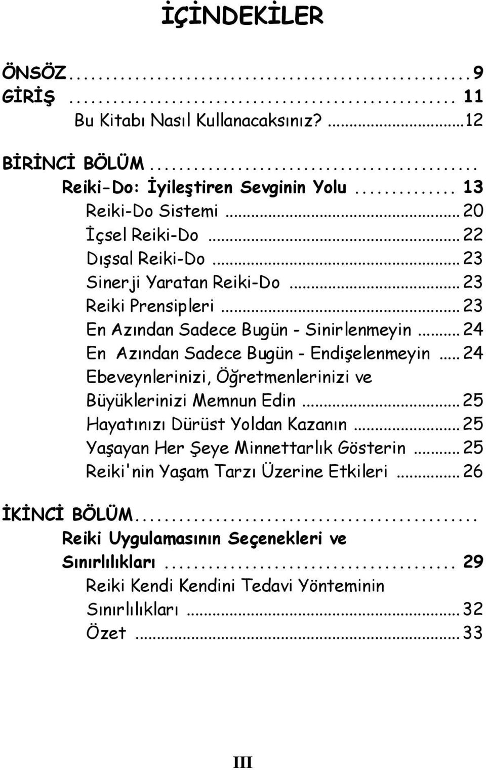 .. 24 Ebeveynlerinizi, Öğretmenlerinizi ve Büyüklerinizi Memnun Edin... 25 Hayatınızı Dürüst Yoldan Kazanın... 25 Yaşayan Her Şeye Minnettarlık Gösterin.