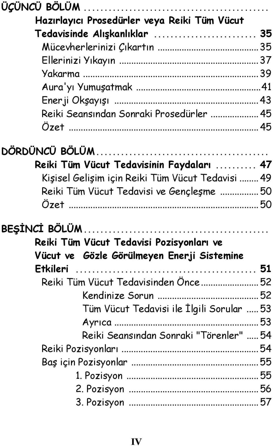 .. 49 Reiki Tüm Vücut Tedavisi ve Gençleşme... 50 Özet... 50 BEŞİNCİ BÖLÜM... Reiki Tüm Vücut Tedavisi Pozisyonları ve Vücut ve Gözle Görülmeyen Enerji Sistemine Etkileri.