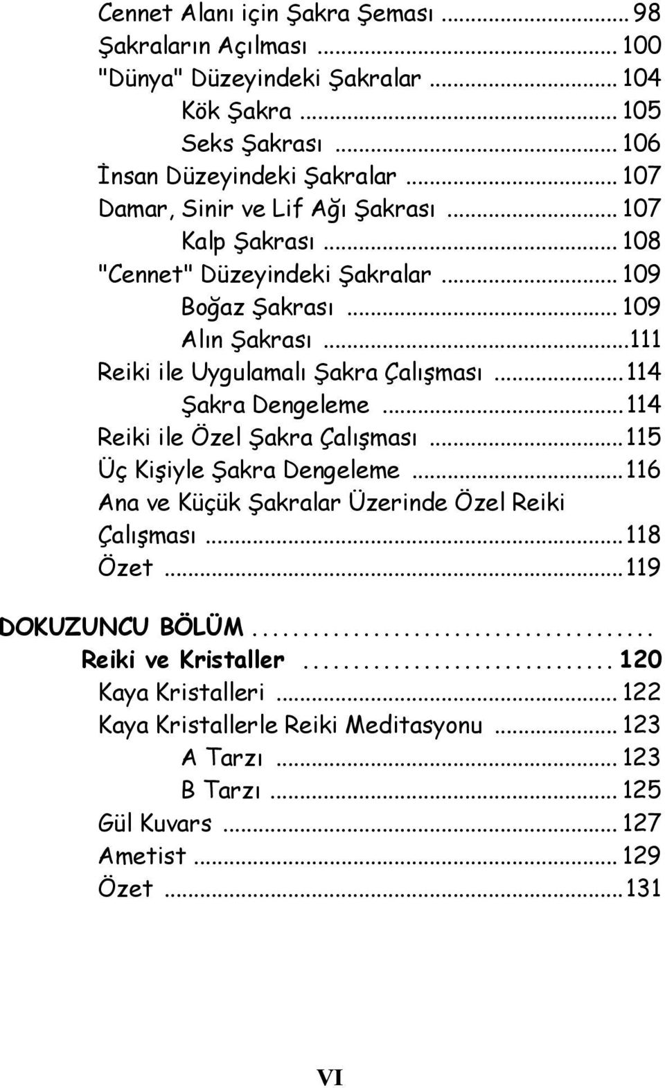 ..111 Reiki ile Uygulamalı Şakra Çalışması...114 Şakra Dengeleme...114 Reiki ile Özel Şakra Çalışması...115 Üç Kişiyle Şakra Dengeleme.