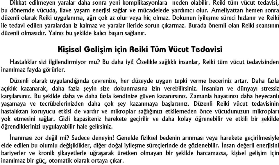 Dokunun iyileşme süreci hızlanır ve Reiki ile tedavi edilen yaralardan iz kalmaz ve yaralar ileride sorun çıkarmaz. Burada önemli olan Reiki seansının düzenli olmasıdır.