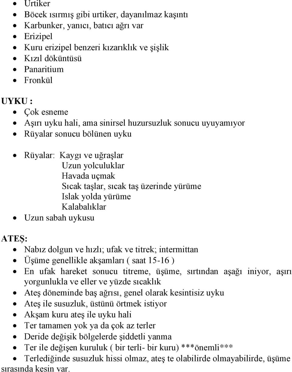 yürüme Kalabalıklar Uzun sabah uykusu ATEŞ: Nabız dolgun ve hızlı; ufak ve titrek; intermittan Üşüme genellikle akşamları ( saat 15-16 ) En ufak hareket sonucu titreme, üşüme, sırtından aşağı iniyor,