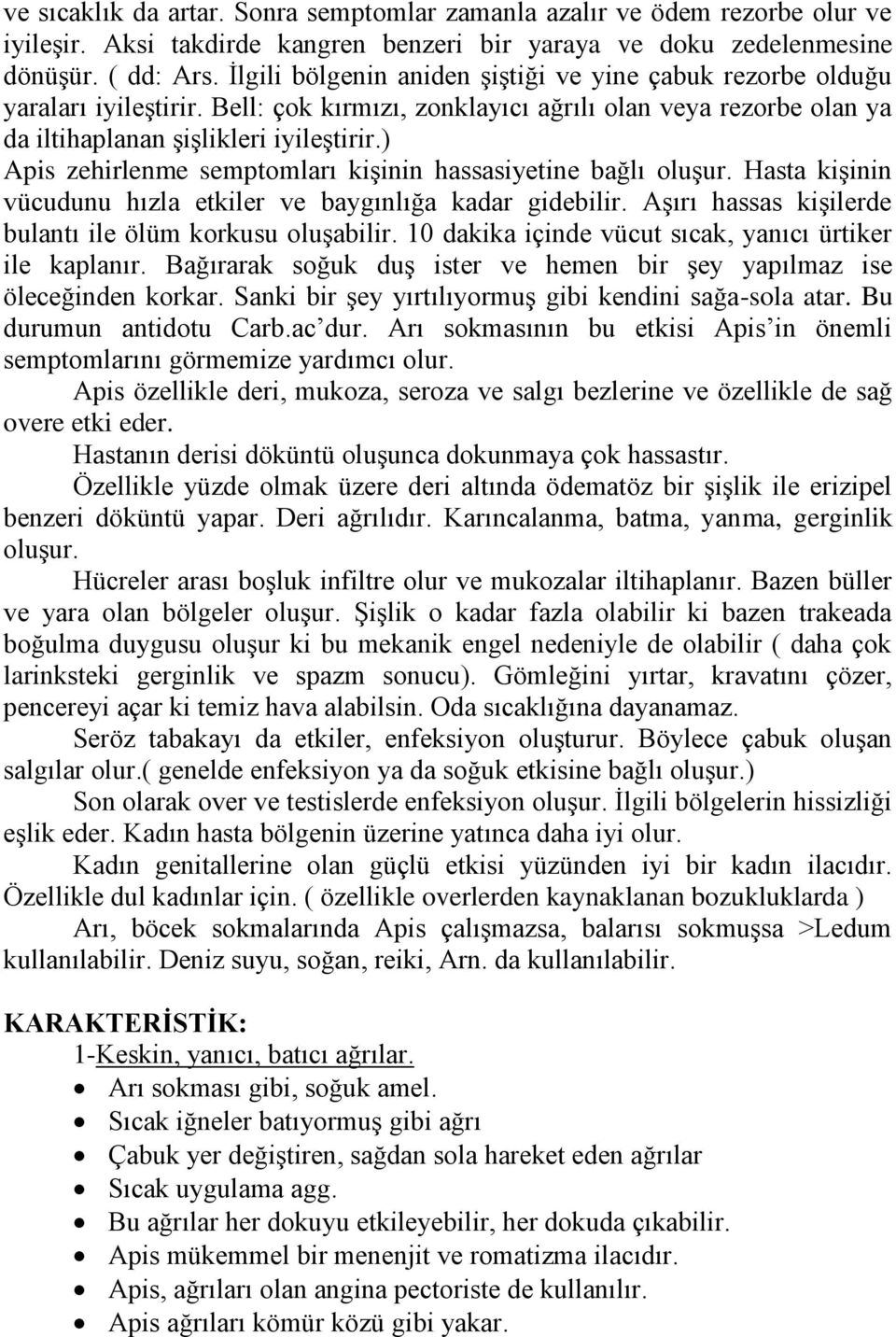 ) Apis zehirlenme semptomları kişinin hassasiyetine bağlı oluşur. Hasta kişinin vücudunu hızla etkiler ve baygınlığa kadar gidebilir. Aşırı hassas kişilerde bulantı ile ölüm korkusu oluşabilir.