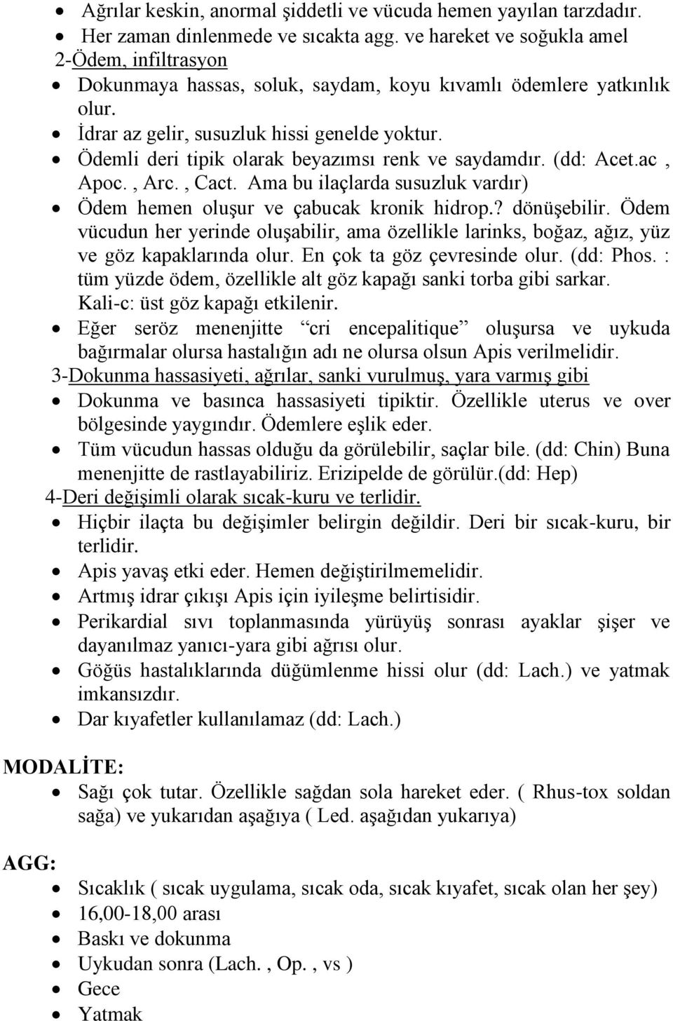 Ödemli deri tipik olarak beyazımsı renk ve saydamdır. (dd: Acet.ac, Apoc., Arc., Cact. Ama bu ilaçlarda susuzluk vardır) Ödem hemen oluşur ve çabucak kronik hidrop.? dönüşebilir.