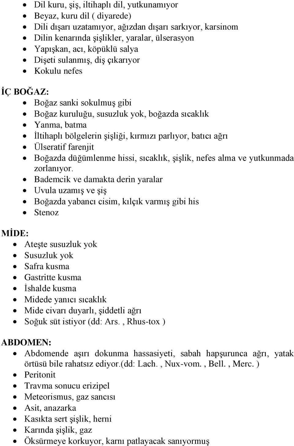 batıcı ağrı Ülseratif farenjit Boğazda düğümlenme hissi, sıcaklık, şişlik, nefes alma ve yutkunmada zorlanıyor.