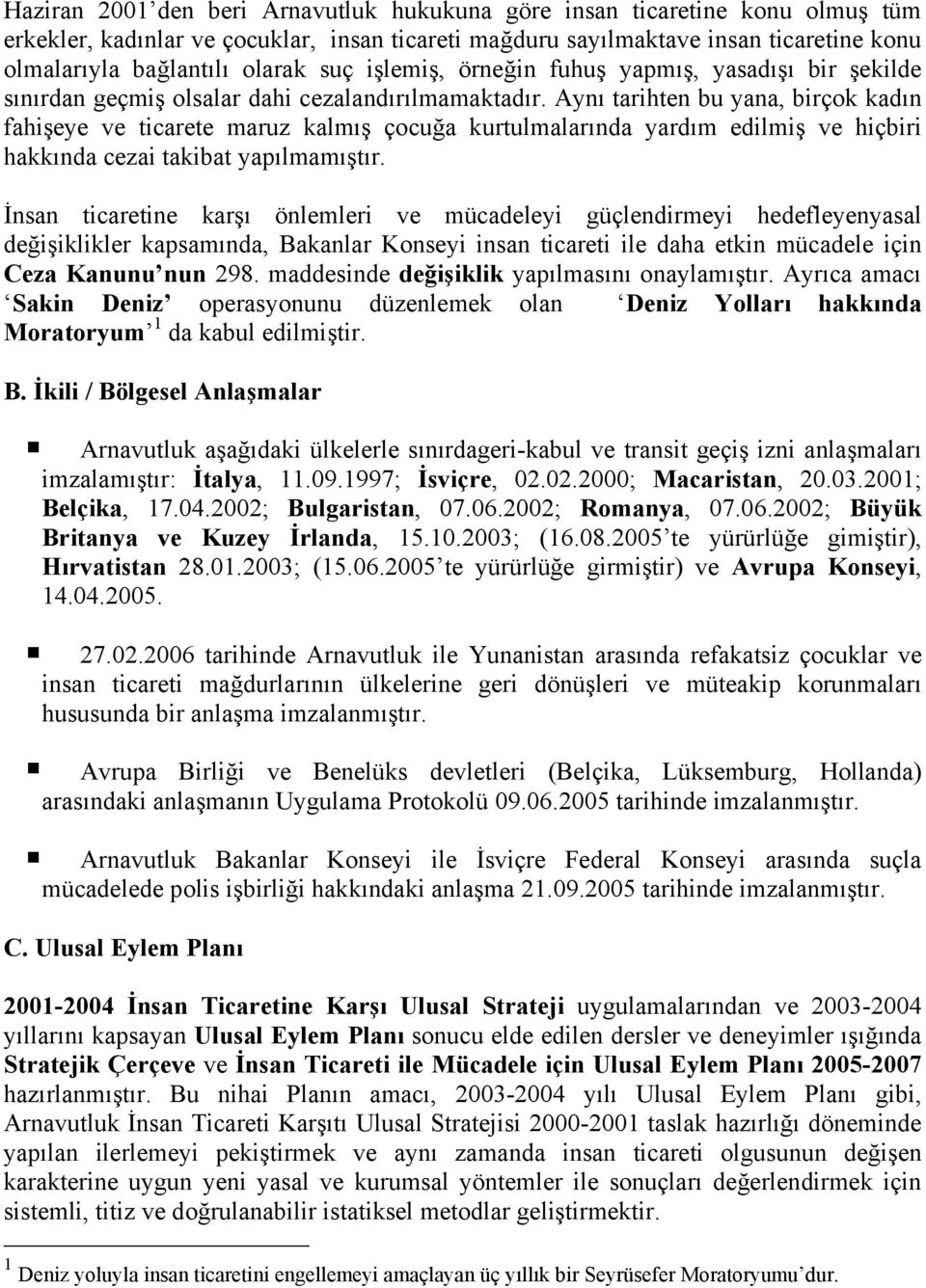 Aynı tarihten bu yana, birçok kadın fahişeye ve ticarete maruz kalmış çocuğa kurtulmalarında yardım edilmiş ve hiçbiri hakkında cezai takibat yapılmamıştır.