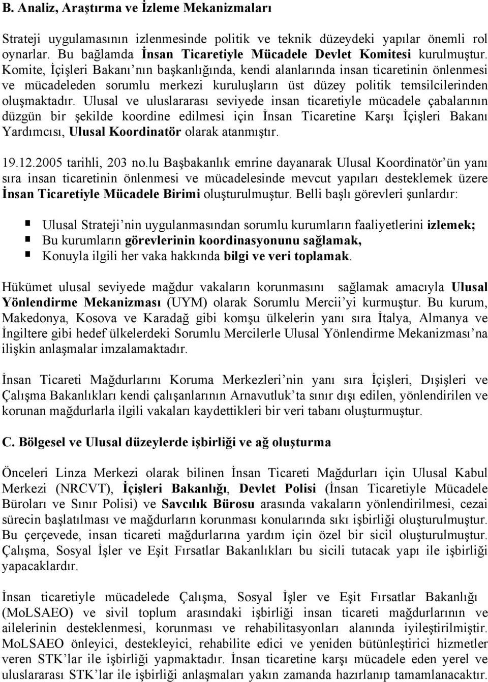 Komite, İçişleri Bakanı nın başkanlığında, kendi alanlarında insan ticaretinin önlenmesi ve mücadeleden sorumlu merkezi kuruluşların üst düzey politik temsilcilerinden oluşmaktadır.