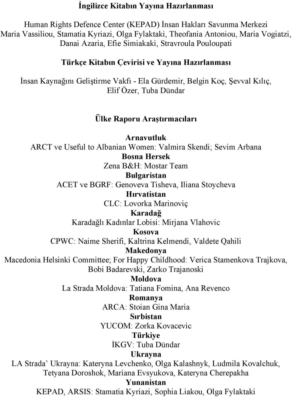 Raporu Araştırmacıları Arnavutluk ARCT ve Useful to Albanian Women: Valmira Skendi; Sevim Arbana Bosna Hersek Zena B&H: Mostar Team Bulgaristan ACET ve BGRF: Genoveva Tisheva, Iliana Stoycheva