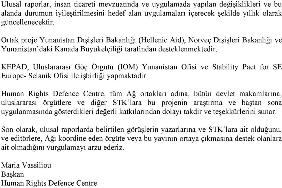 KEPAD, Uluslararası Göç Örgütü (IOM) Yunanistan Ofisi ve Stability Pact for SE Europe- Selanik Ofisi ile işbirliği yapmaktadır.