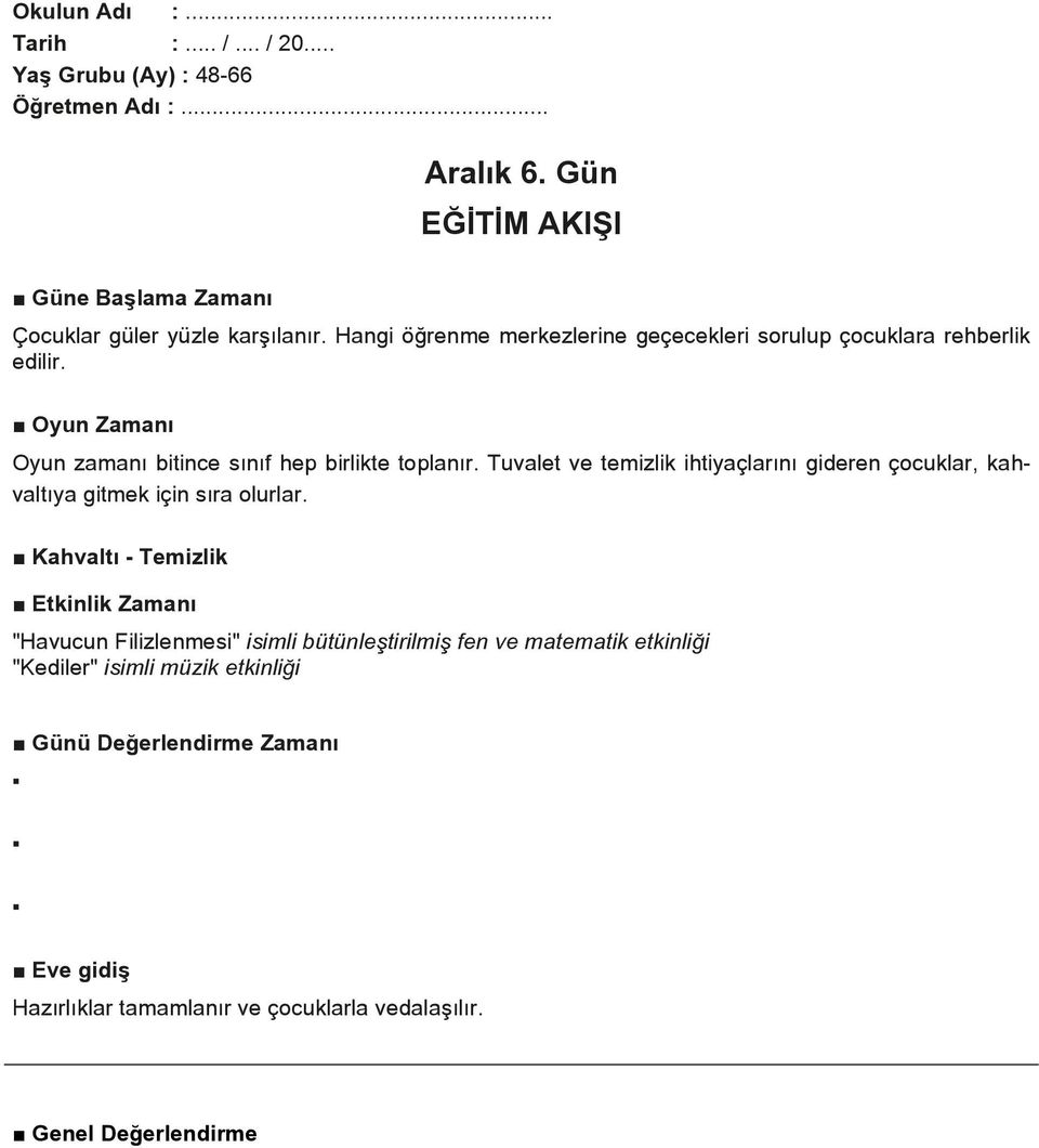 Oyun Zamanı Oyun zamanı bitince sınıf hep birlikte toplanır. Tuvalet ve temizlik ihtiyaçlarını gideren çocuklar, kahvaltıya gitmek için sıra olurlar.