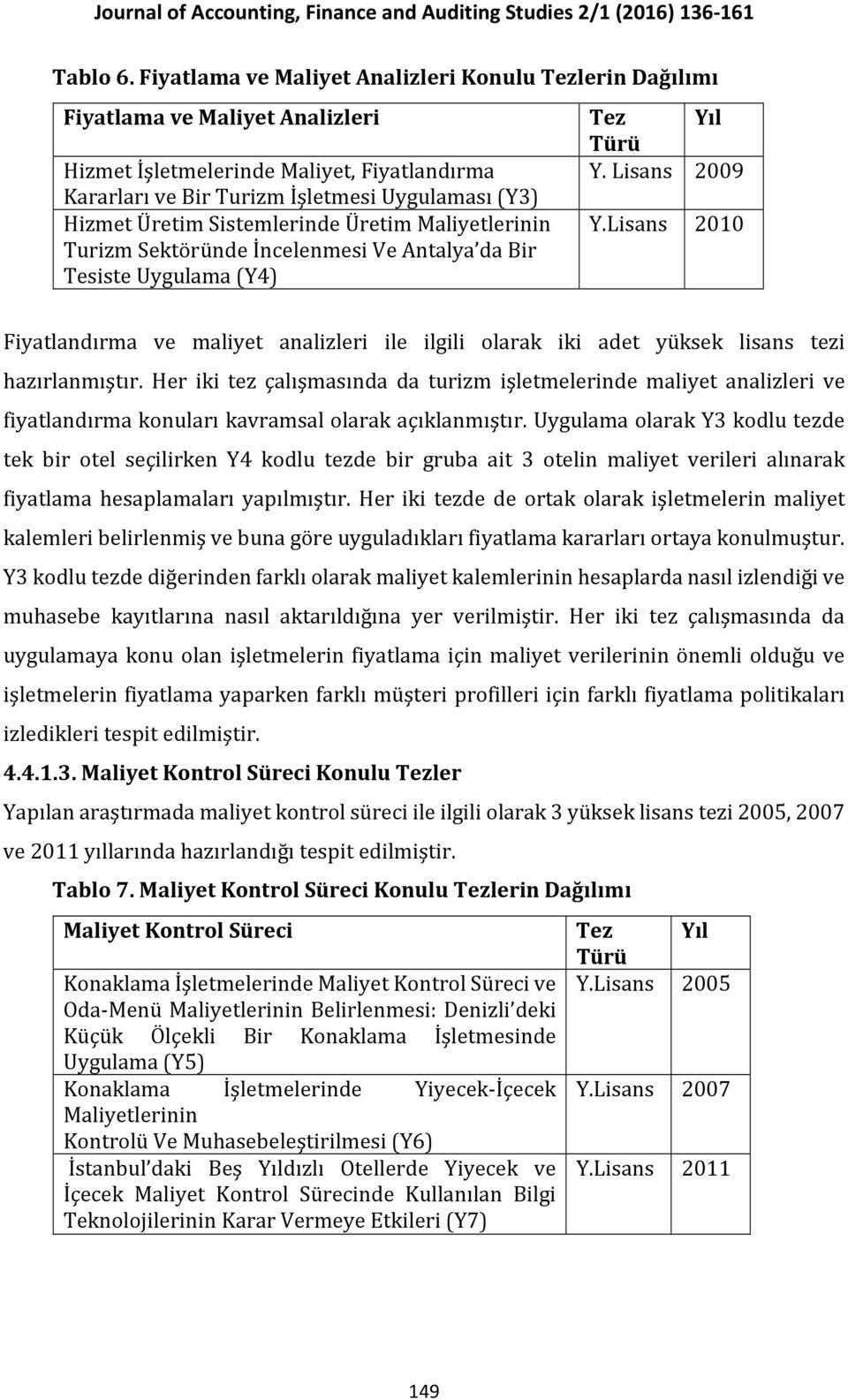 Sistemlerinde Üretim Maliyetlerinin Turizm Sektöründe İncelenmesi Ve Antalya da Bir Tesiste Uygulama (Y4) Tez Yıl Türü Y. 2009 Y.