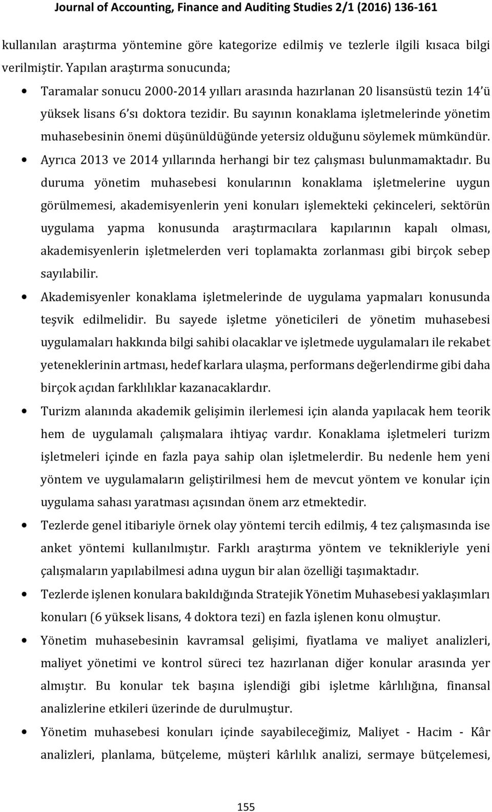 Bu sayının konaklama işletmelerinde yönetim muhasebesinin önemi düşünüldüğünde yetersiz olduğunu söylemek mümkündür. Ayrıca 2013 ve 2014 yıllarında herhangi bir tez çalışması bulunmamaktadır.