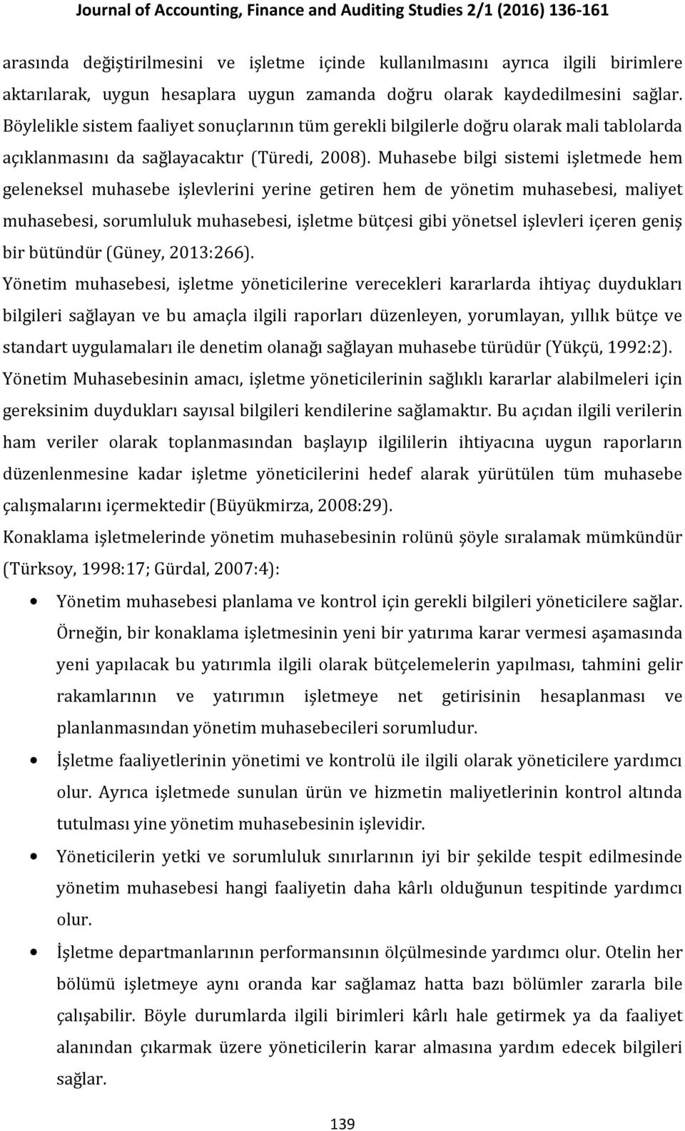 Muhasebe bilgi sistemi işletmede hem geleneksel muhasebe işlevlerini yerine getiren hem de yönetim muhasebesi, maliyet muhasebesi, sorumluluk muhasebesi, işletme bütçesi gibi yönetsel işlevleri