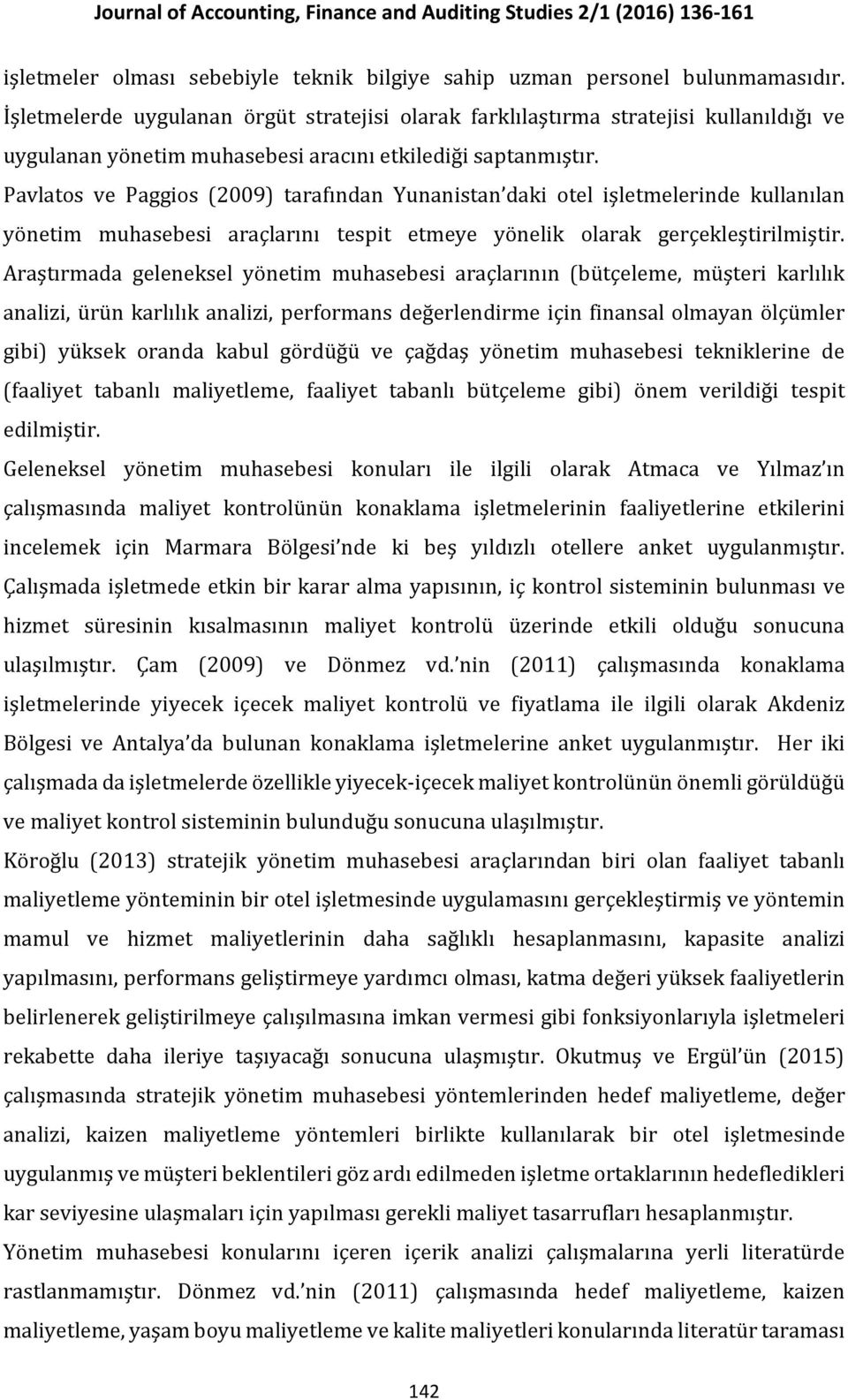 Pavlatos ve Paggios (2009) tarafından Yunanistan daki otel işletmelerinde kullanılan yönetim muhasebesi araçlarını tespit etmeye yönelik olarak gerçekleştirilmiştir.