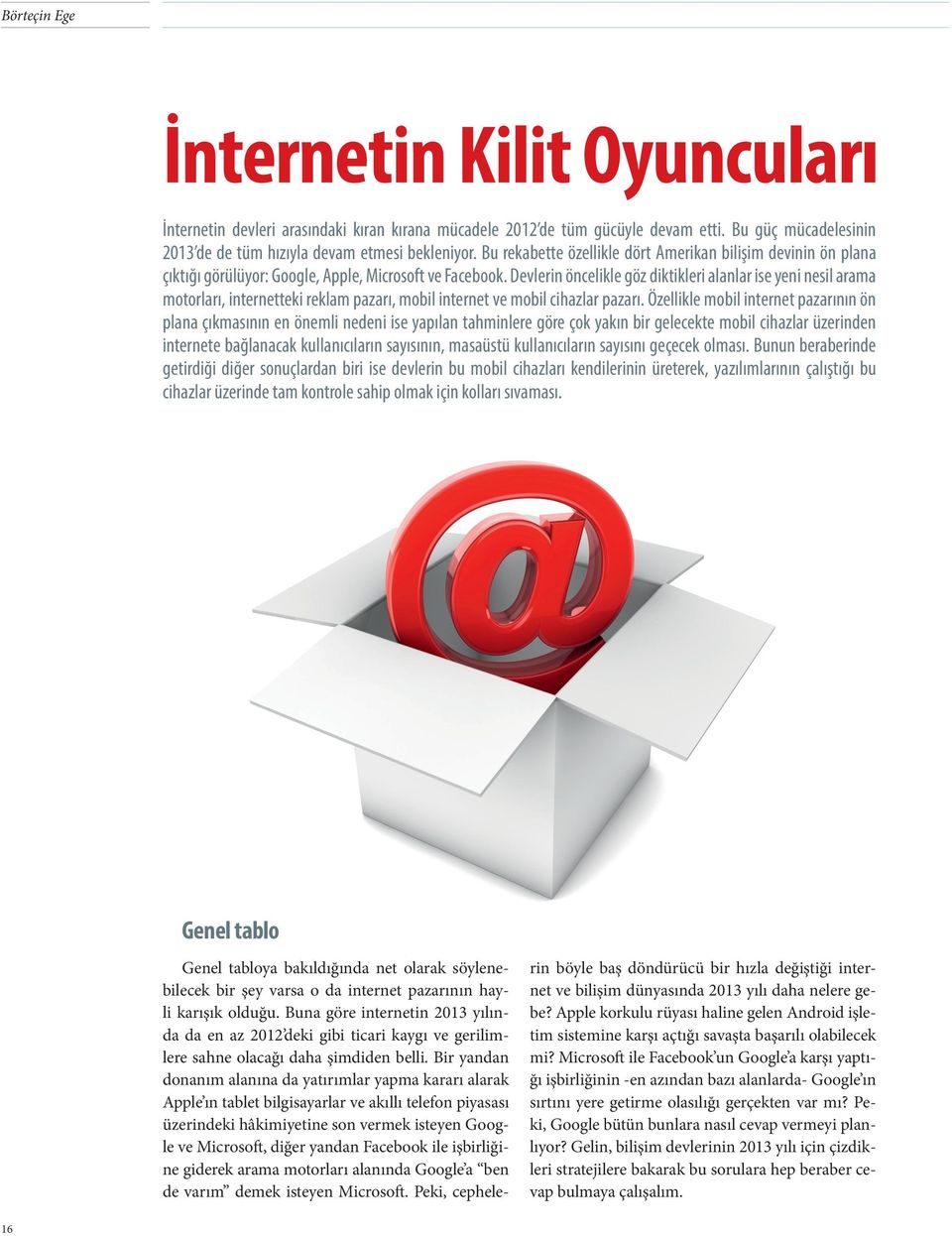 Devlerin öncelikle göz diktikleri alanlar ise yeni nesil arama motorları, internetteki reklam pazarı, mobil internet ve mobil cihazlar pazarı.