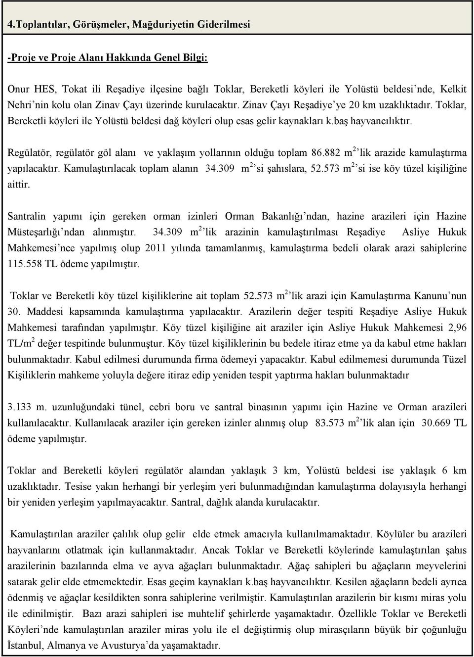 baş hayvancılıktır. Regülatör, regülatör göl alanı ve yaklaşım yollarının olduğu toplam 86.882 m 2 lik arazide kamulaştırma yapılacaktır. Kamulaştırılacak toplam alanın 34.309 m 2 si şahıslara, 52.