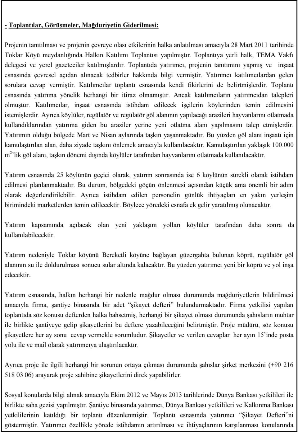 Toplantıda yatırımcı, projenin tanıtımını yapmış ve inşaat esnasında çevresel açıdan alınacak tedbirler hakkında bilgi vermiştir. Yatırımcı katılımcılardan gelen sorulara cevap vermiştir.