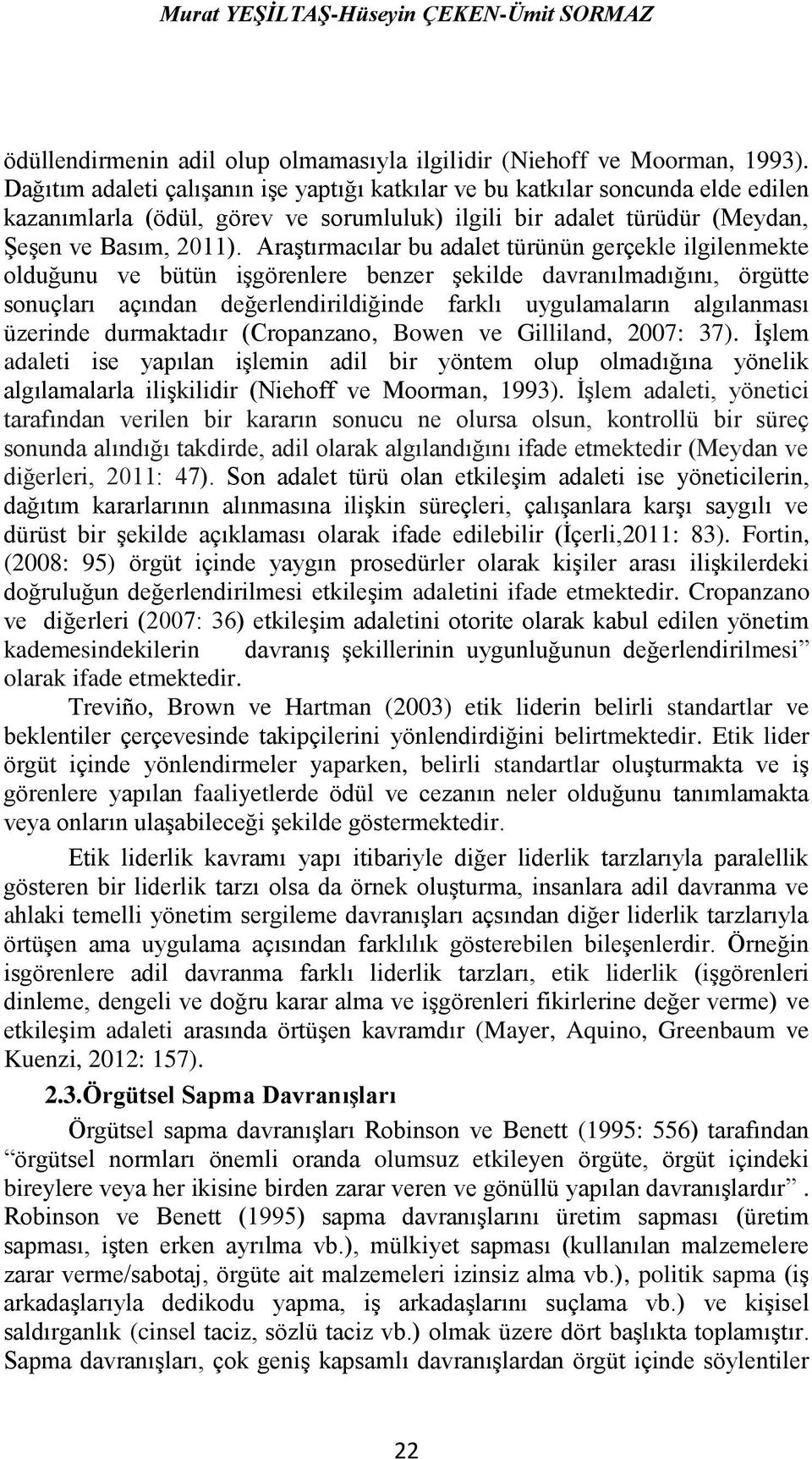 Araştırmacılar bu adalet türünün gerçekle ilgilenmekte olduğunu ve bütün işgörenlere benzer şekilde davranılmadığını, örgütte sonuçları açından değerlendirildiğinde farklı uygulamaların algılanması