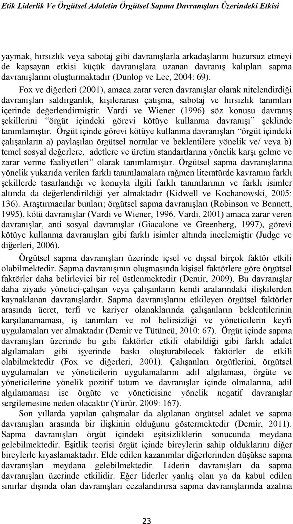 Fox ve diğerleri (2001), amaca zarar veren davranışlar olarak nitelendirdiği davranışları saldırganlık, kişilerarası çatışma, sabotaj ve hırsızlık tanımları içerinde değerlendirmiştir.